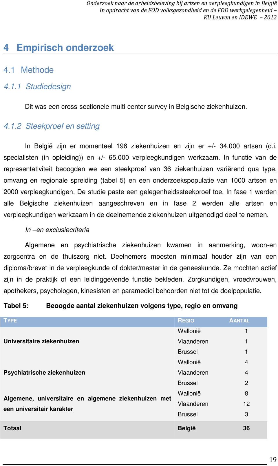 In functie van de representativiteit beoogden we een steekproef van 36 ziekenhuizen variërend qua type, omvang en regionale spreiding (tabel 5) en een onderzoekspopulatie van 1000 artsen en 2000