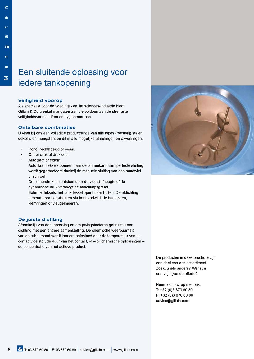 Ontelbare combinaties U vindt bij ons een volledige productrange van alle types (roestvrij) stalen deksels en mangaten, en dit in alle mogelijke afmetingen en afwerkingen. Rond, rechthoekig of ovaal.