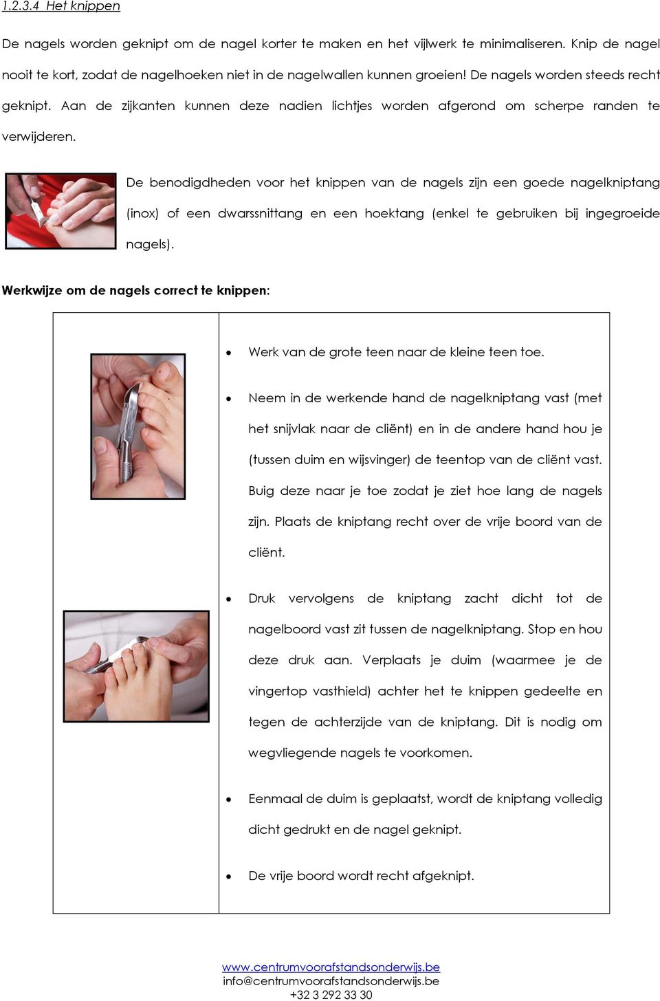 De benodigdheden voor het knippen van de nagels zijn een goede nagelkniptang (inox) of een dwarssnittang en een hoektang (enkel te gebruiken bij ingegroeide nagels).