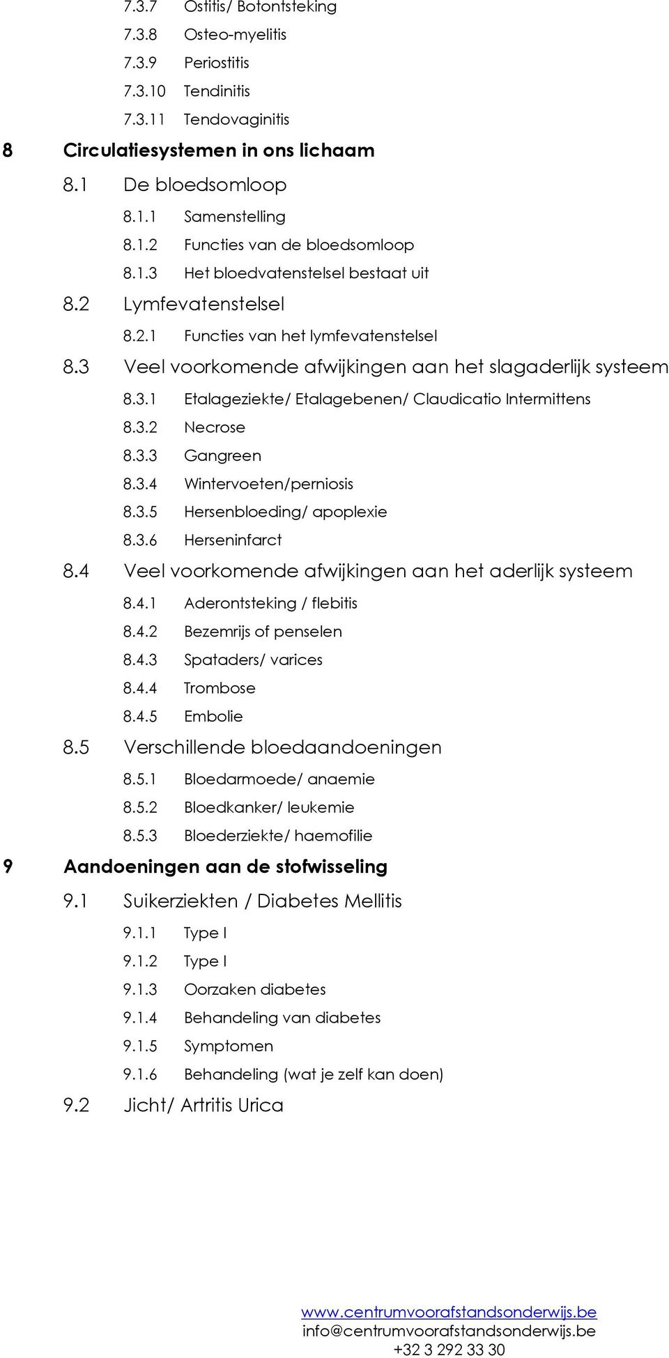 3.2 Necrose 8.3.3 Gangreen 8.3.4 Wintervoeten/perniosis 8.3.5 Hersenbloeding/ apoplexie 8.3.6 Herseninfarct 8.4 Veel voorkomende afwijkingen aan het aderlijk systeem 8.4.1 Aderontsteking / flebitis 8.