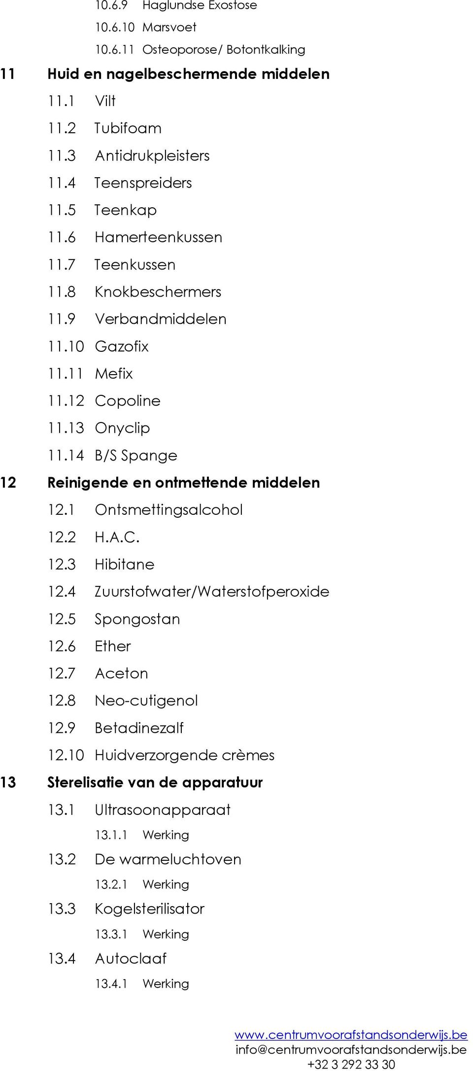 14 B/S Spange 12 Reinigende en ontmettende middelen 12.1 Ontsmettingsalcohol 12.2 H.A.C. 12.3 Hibitane 12.4 Zuurstofwater/Waterstofperoxide 12.5 Spongostan 12.6 Ether 12.7 Aceton 12.