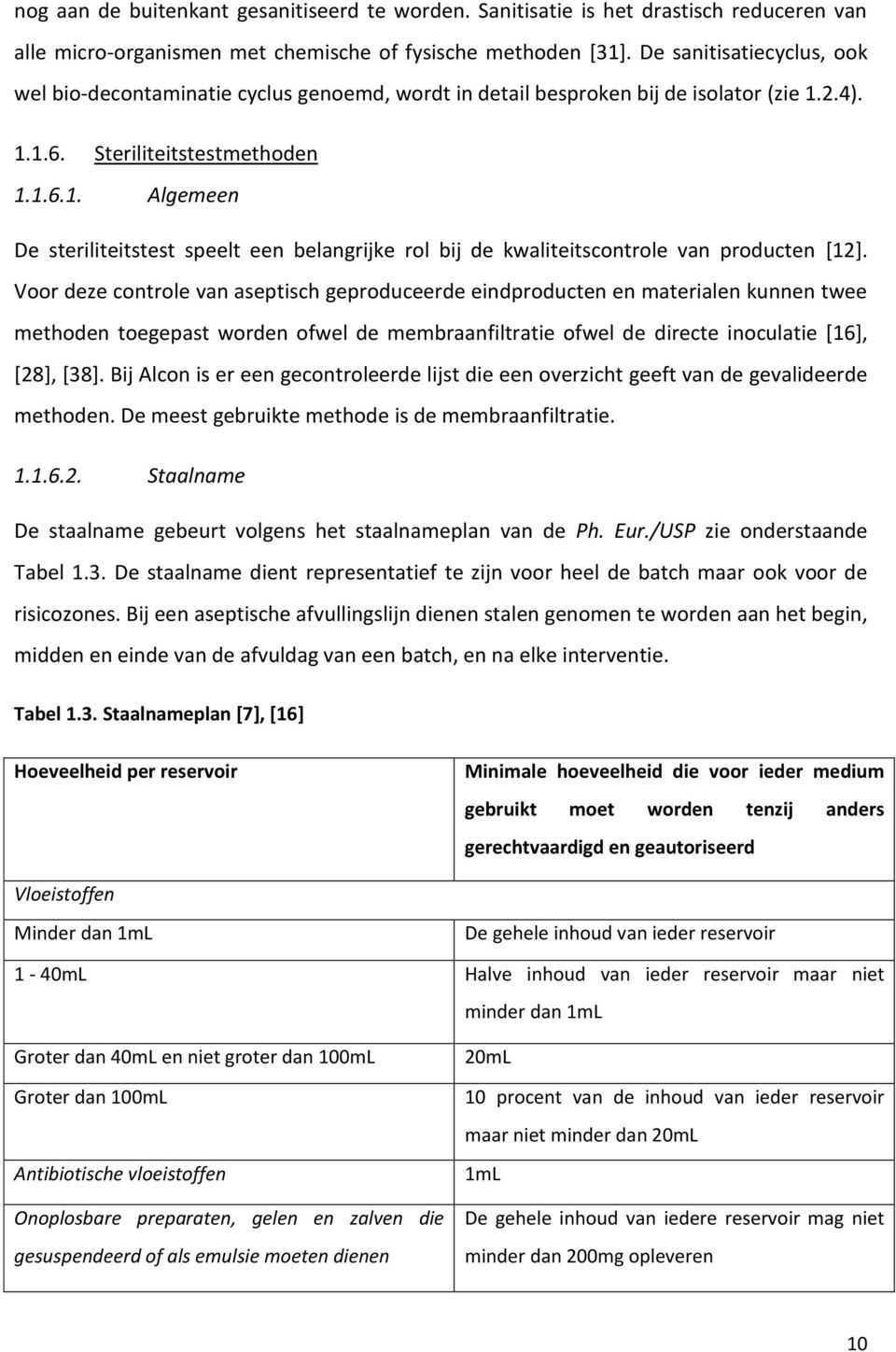 2.4). 1.1.6. Steriliteitstestmethoden 1.1.6.1. Algemeen De steriliteitstest speelt een belangrijke rol bij de kwaliteitscontrole van producten [12].