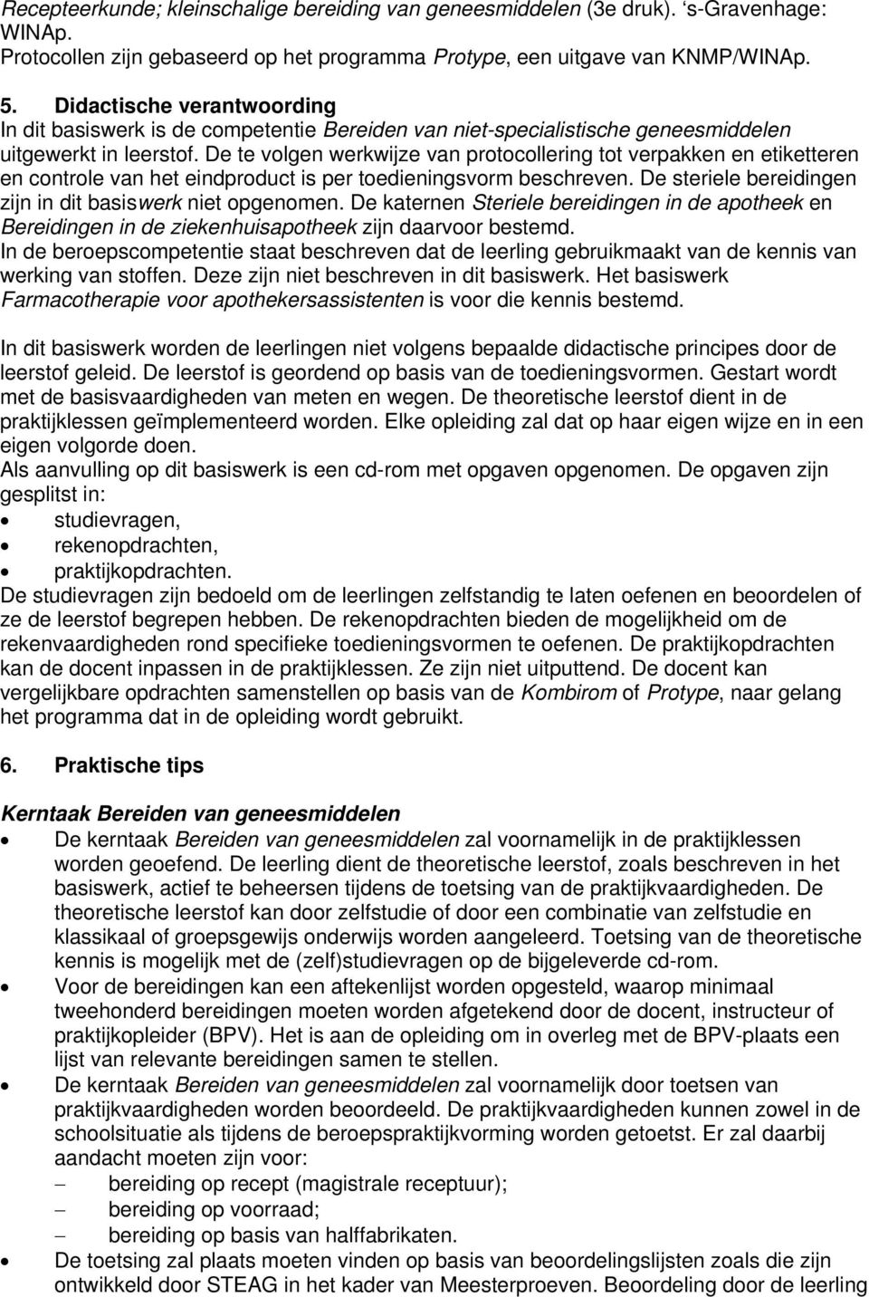 De te volgen werkwijze van protocollering tot verpakken en etiketteren en controle van het eindproduct is per toedieningsvorm beschreven. De steriele bereidingen zijn in dit basiswerk niet opgenomen.