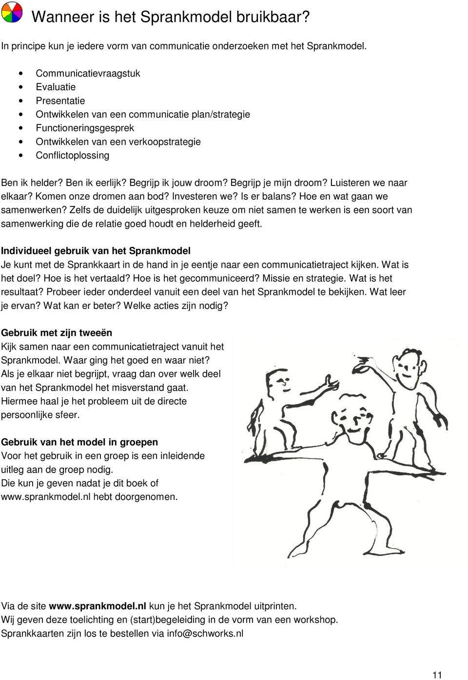 Begrijp ik jouw droom? Begrijp je mijn droom? Luisteren we naar elkaar? Komen onze dromen aan bod? Investeren we? Is er balans? Hoe en wat gaan we samenwerken?