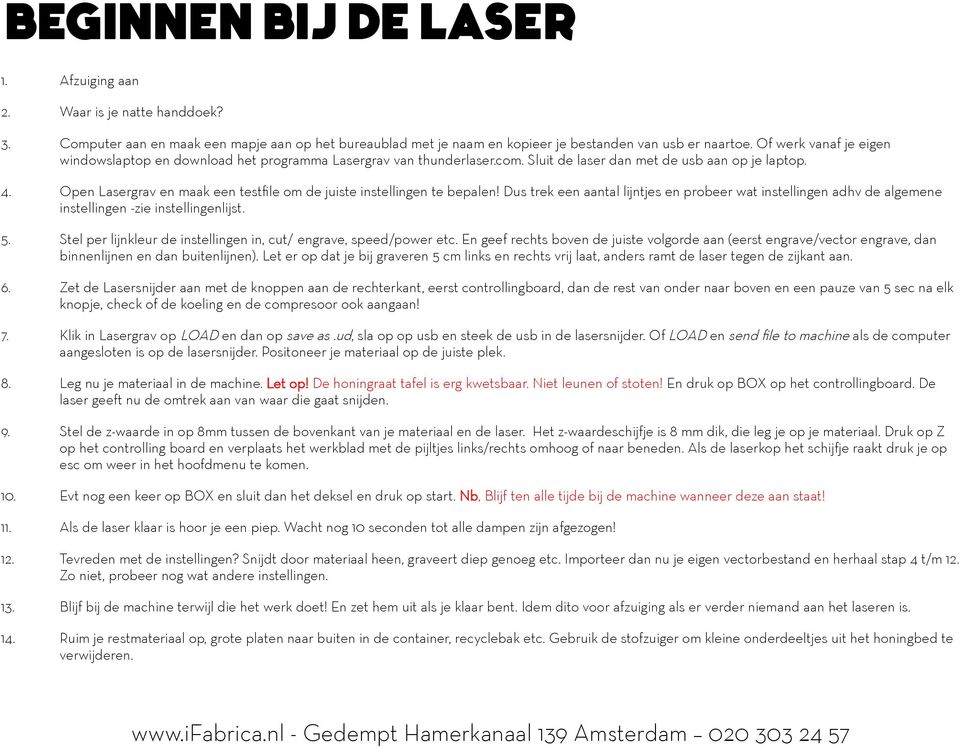 Open Lasergrav en maak een testfile om de juiste instellingen te bepalen! Dus trek een aantal lijntjes en probeer wat instellingen adhv de algemene instellingen -zie instellingenlijst. 5.