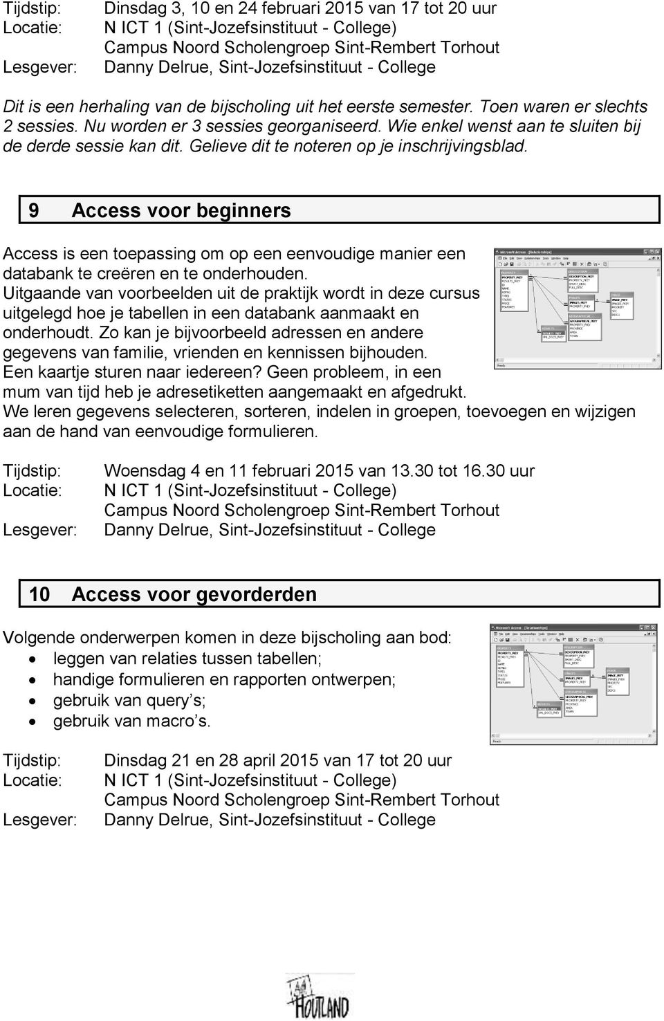 9 Access voor beginners Access is een toepassing om op een eenvoudige manier een databank te creëren en te onderhouden.