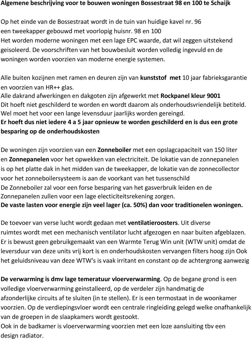 De voorschriften van het bouwbesluit worden volledig ingevuld en de woningen worden voorzien van moderne energie systemen.