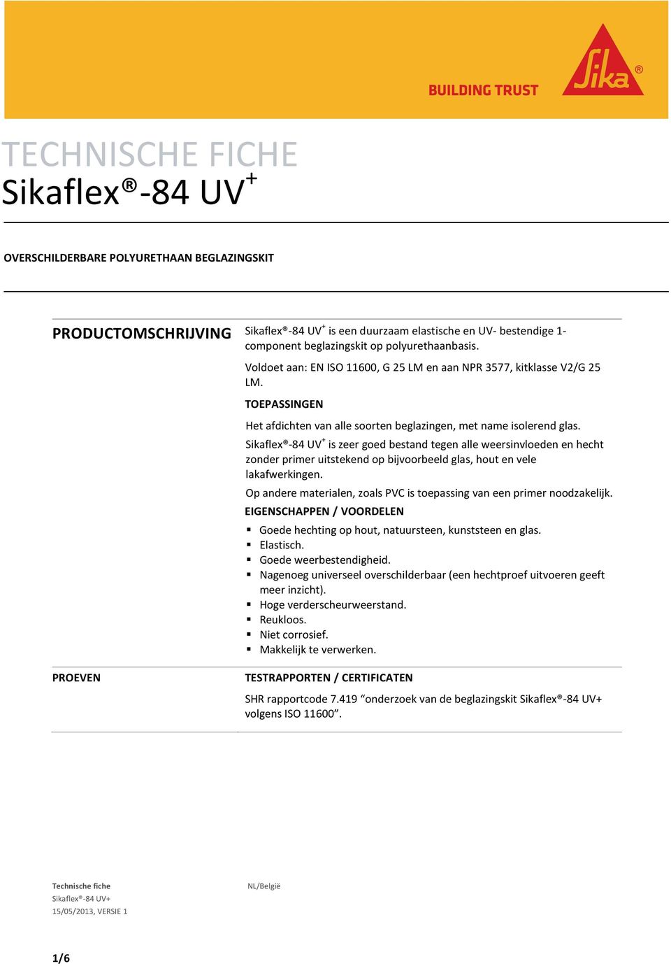 Sikaflex -84 UV + is zeer goed bestand tegen alle weersinvloeden en hecht zonder primer uitstekend op bijvoorbeeld glas, hout en vele lakafwerkingen.