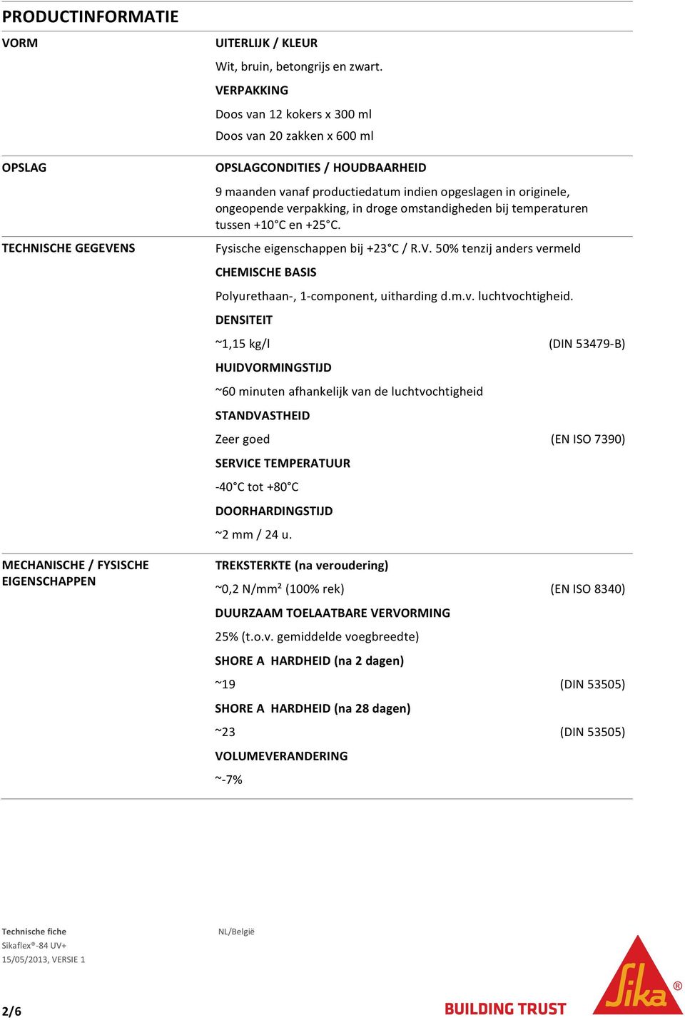 omstandigheden bij temperaturen tussen +10 C en +25 C. TECHNISCHE GEGEVENS Fysische eigenschappen bij +23 C / R.V. 50% tenzij anders vermeld CHEMISCHE BASIS Polyurethaan-, 1-component, uitharding d.m.v. luchtvochtigheid.