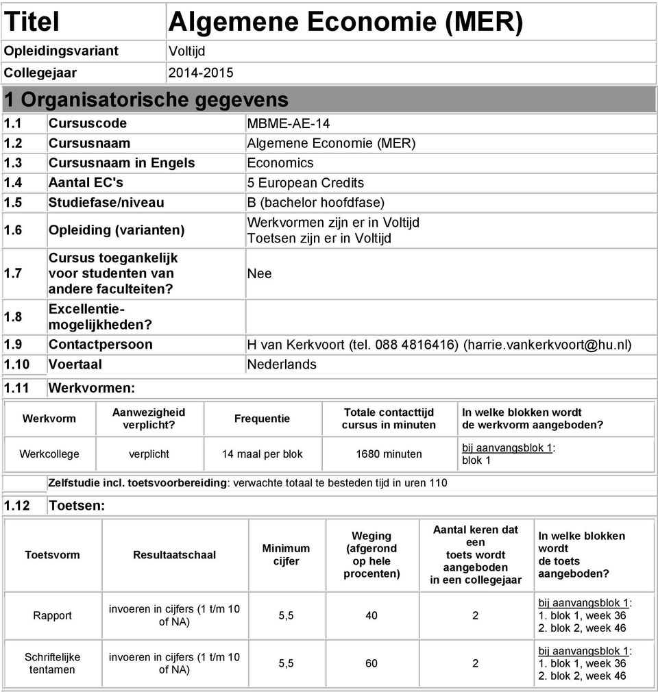 8 Cursus toegankelijk voor studenten van andere faculteiten? Excellentiemogelijkheden? Werkvormen zijn er in Voltijd Toetsen zijn er in Voltijd Nee 1.9 Contactpersoon H van Kerkvoort (tel.