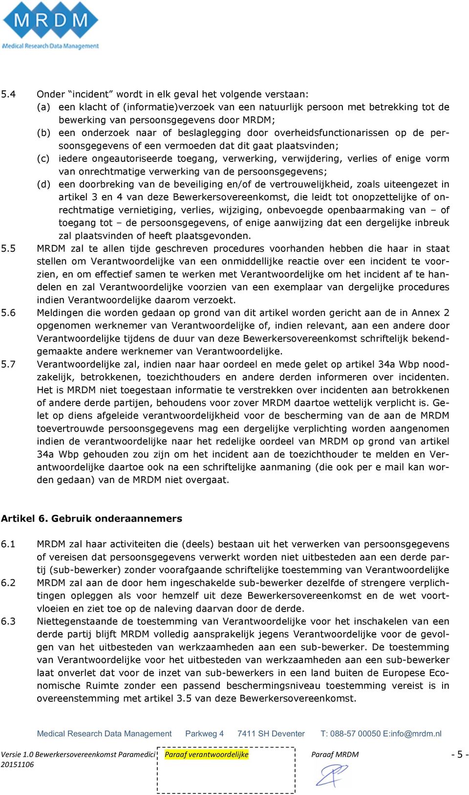 of enige vorm van onrechtmatige verwerking van de persoonsgegevens; (d) een doorbreking van de beveiliging en/of de vertrouwelijkheid, zoals uiteengezet in artikel 3 en 4 van deze