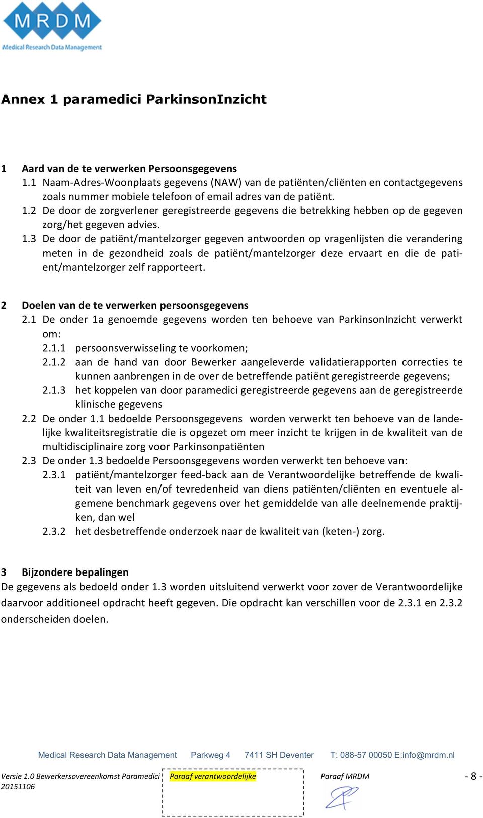 2 De door de zorgverlener geregistreerde gegevens die betrekking hebben op de gegeven zorg/het gegeven advies. 1.