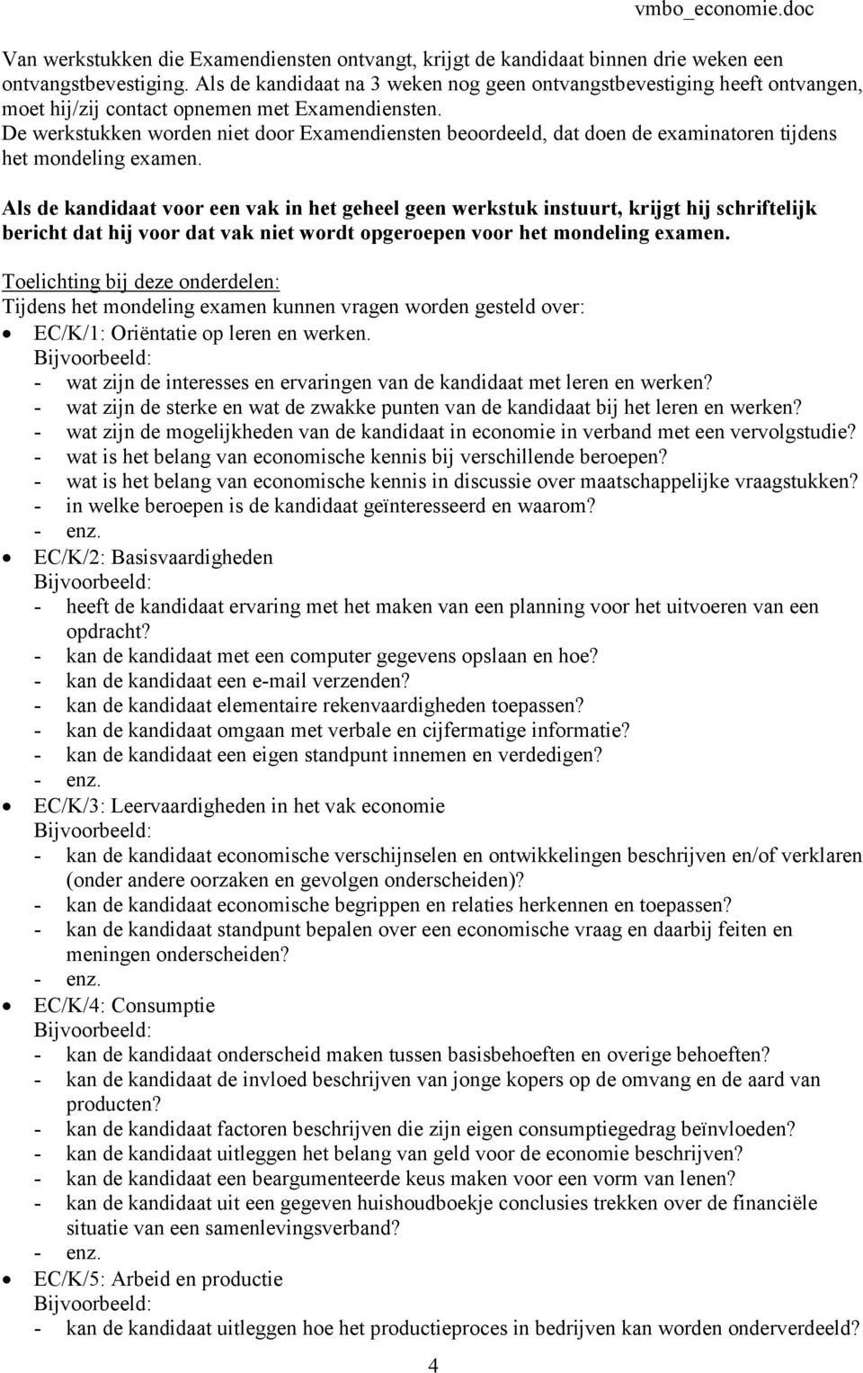 De werkstukken worden niet door Examendiensten beoordeeld, dat doen de examinatoren tijdens het mondeling examen.