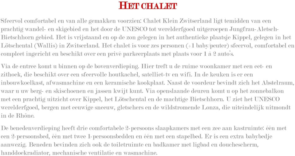 Het chalet is voor zes personen (+1 baby/peuter) sfeervol, comfortabel en compleet ingericht en beschikt over een privé parkeerplaats met plaats voor 1 à 2 auto s.