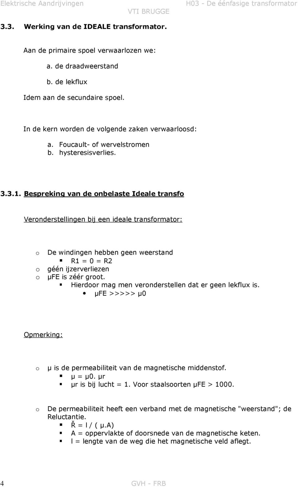 Bespreking van de onbelaste Ideale transfo Veronderstellingen bij een ideale transformator: o De windingen hebben geen weerstand R1 = 0 = R2 o géén ijzerverliezen o µfe is zéér groot.