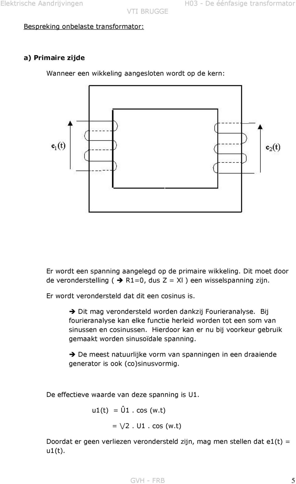 Bij fourieranalyse kan elke functie herleid worden tot een som van sinussen en cosinussen. Hierdoor kan er nu bij voorkeur gebruik gemaakt worden sinusoïdale spanning.