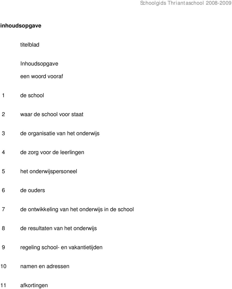 onderwijspersoneel 6 de ouders 7 de ontwikkeling van het onderwijs in de school 8 de