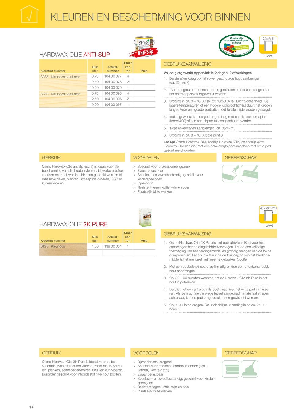 ) > > Zwaar belastbaar > > Speeksel en zweetbestendig, geschikt voor kinderspeelgoed > > Resistent tegen koffie, wijn en cola > > Plaatselijk bij te werken 0,75 104 00 077 4 2,50 104 00 078 2 10,00