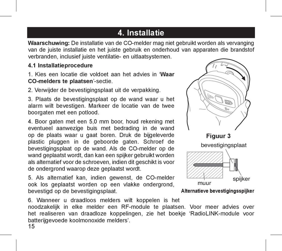 Verwijder de bevestigingsplaat uit de verpakking. 3. Plaats de bevestigingsplaat op de wand waar u het alarm wilt bevestigen. Markeer de locatie van de twee boorgaten met een potlood. 4.