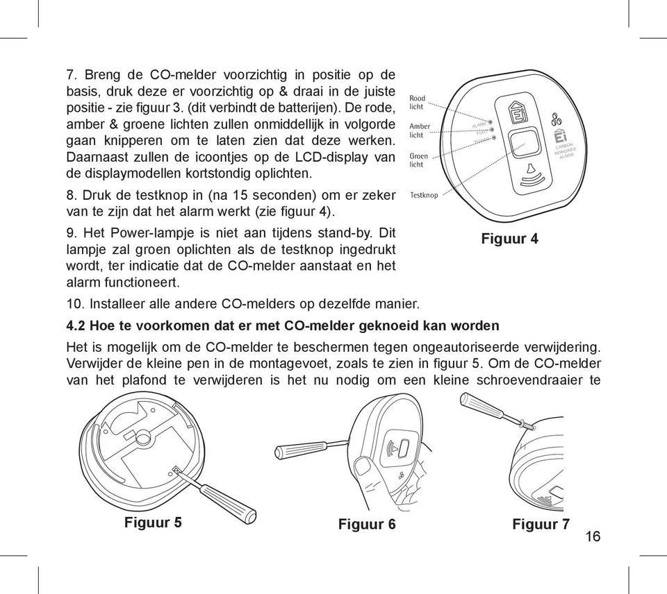 Daarnaast zullen de icoontjes op de LCD-display van de displaymodellen kortstondig oplichten. 8. Druk de testknop in (na 15 seconden) om er zeker van te zijn dat het alarm werkt (zie figuur 4). 9.