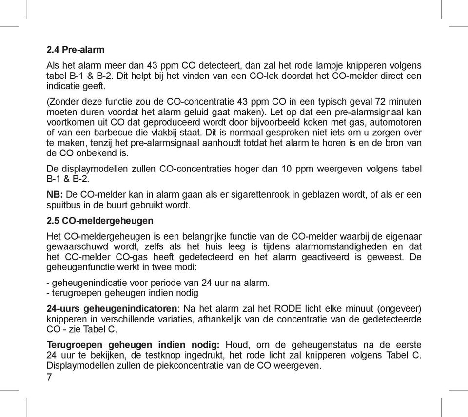 (Zonder deze functie zou de CO-concentratie 43 ppm CO in een typisch geval 72 minuten moeten duren voordat het alarm geluid gaat maken).