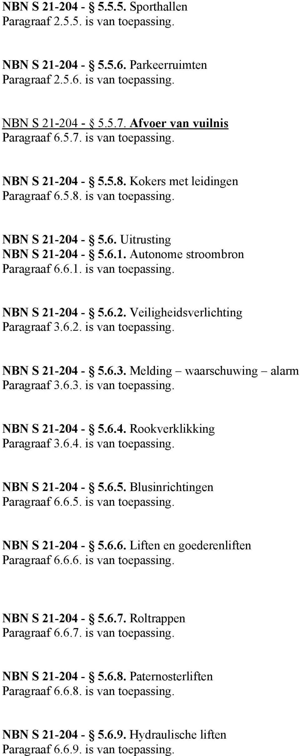 6.2. is van toepassing. NBN S 21-204 - 5.6.3. Melding waarschuwing alarm Paragraaf 3.6.3. is van toepassing. NBN S 21-204 - 5.6.4. Rookverklikking Paragraaf 3.6.4. is van toepassing. NBN S 21-204 - 5.6.5. Blusinrichtingen Paragraaf 6.