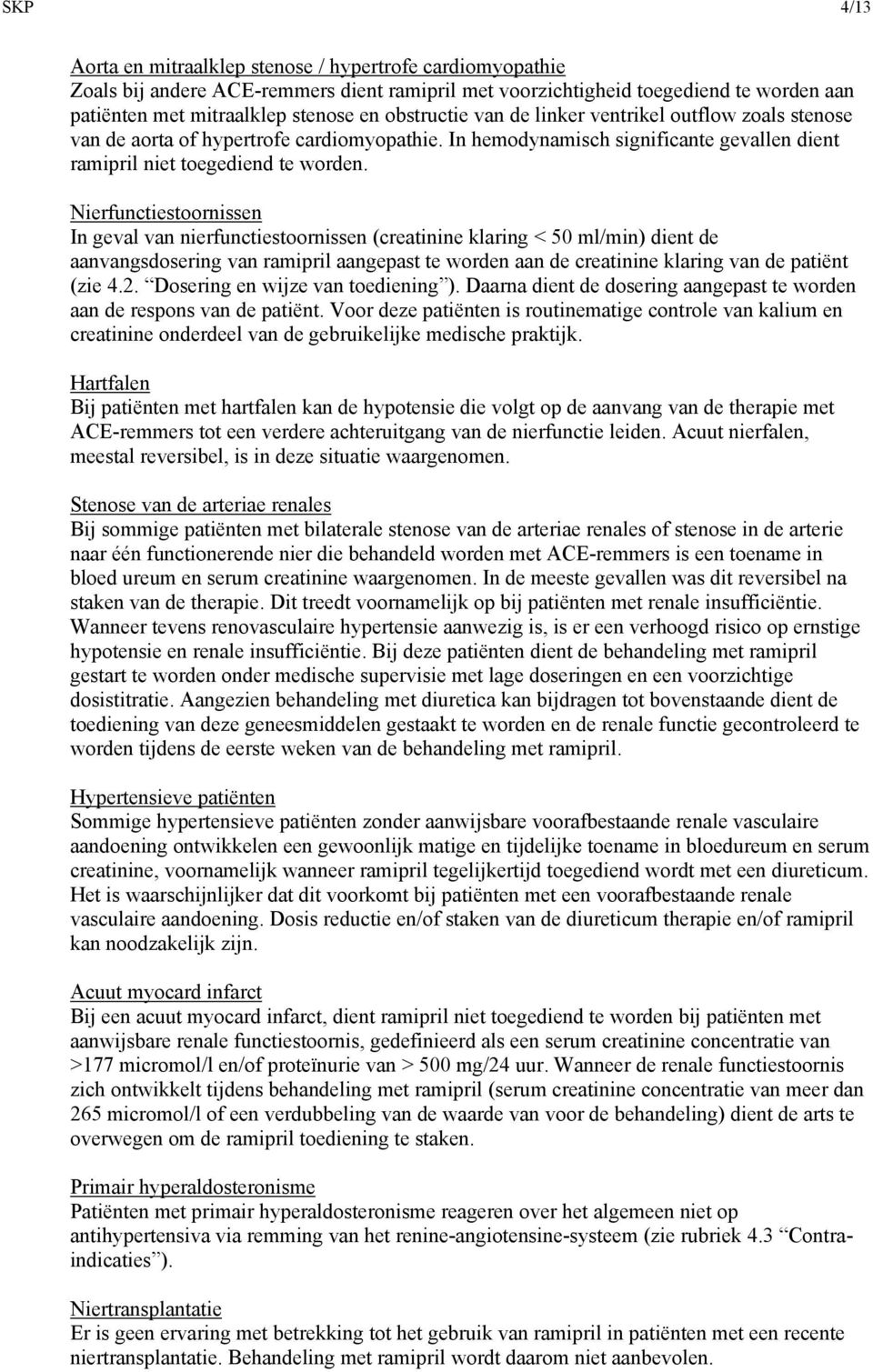 Nierfunctiestoornissen In geval van nierfunctiestoornissen (creatinine klaring < 50 ml/min) dient de aanvangsdosering van ramipril aangepast te worden aan de creatinine klaring van de patiënt (zie 4.