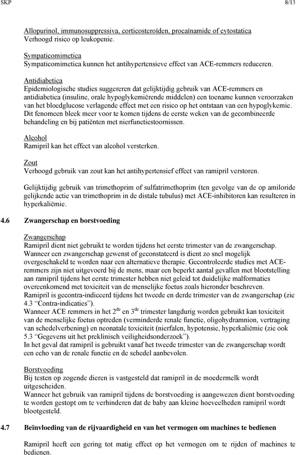 Antidiabetica Epidemiologische studies suggereren dat gelijktijdig gebruik van ACE-remmers en antidiabetica (insuline, orale hypoglykemiërende middelen) een toename kunnen veroorzaken van het