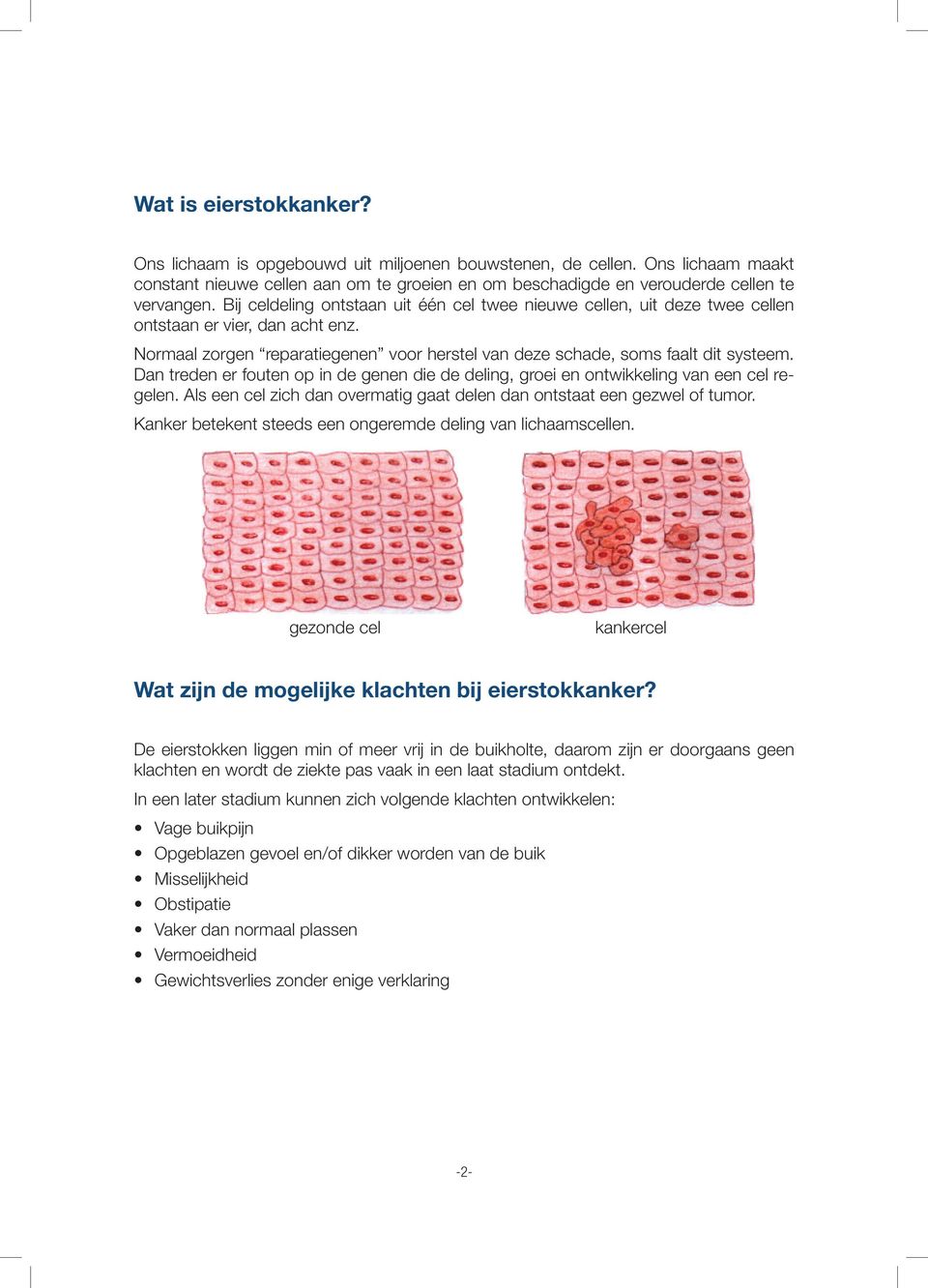 Dan treden er fouten op in de genen die de deling, groei en ontwikkeling van een cel regelen. Als een cel zich dan overmatig gaat delen dan ontstaat een gezwel of tumor.