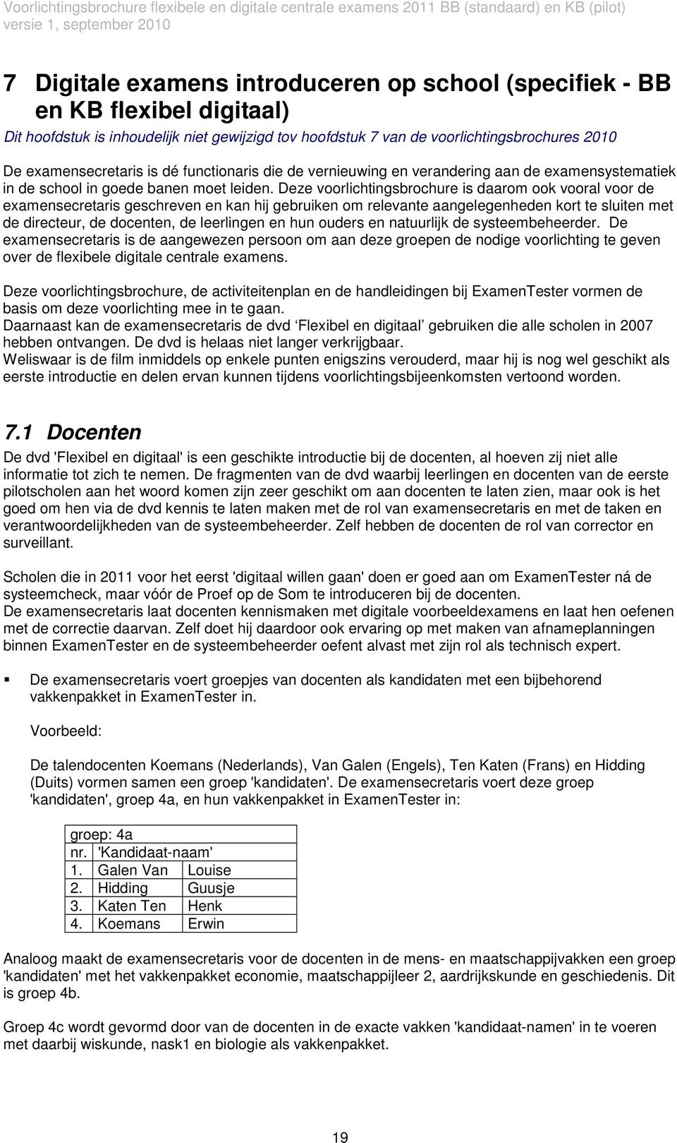 Deze voorlichtingsbrochure is daarom ook vooral voor de examensecretaris geschreven en kan hij gebruiken om relevante aangelegenheden kort te sluiten met de directeur, de docenten, de leerlingen en