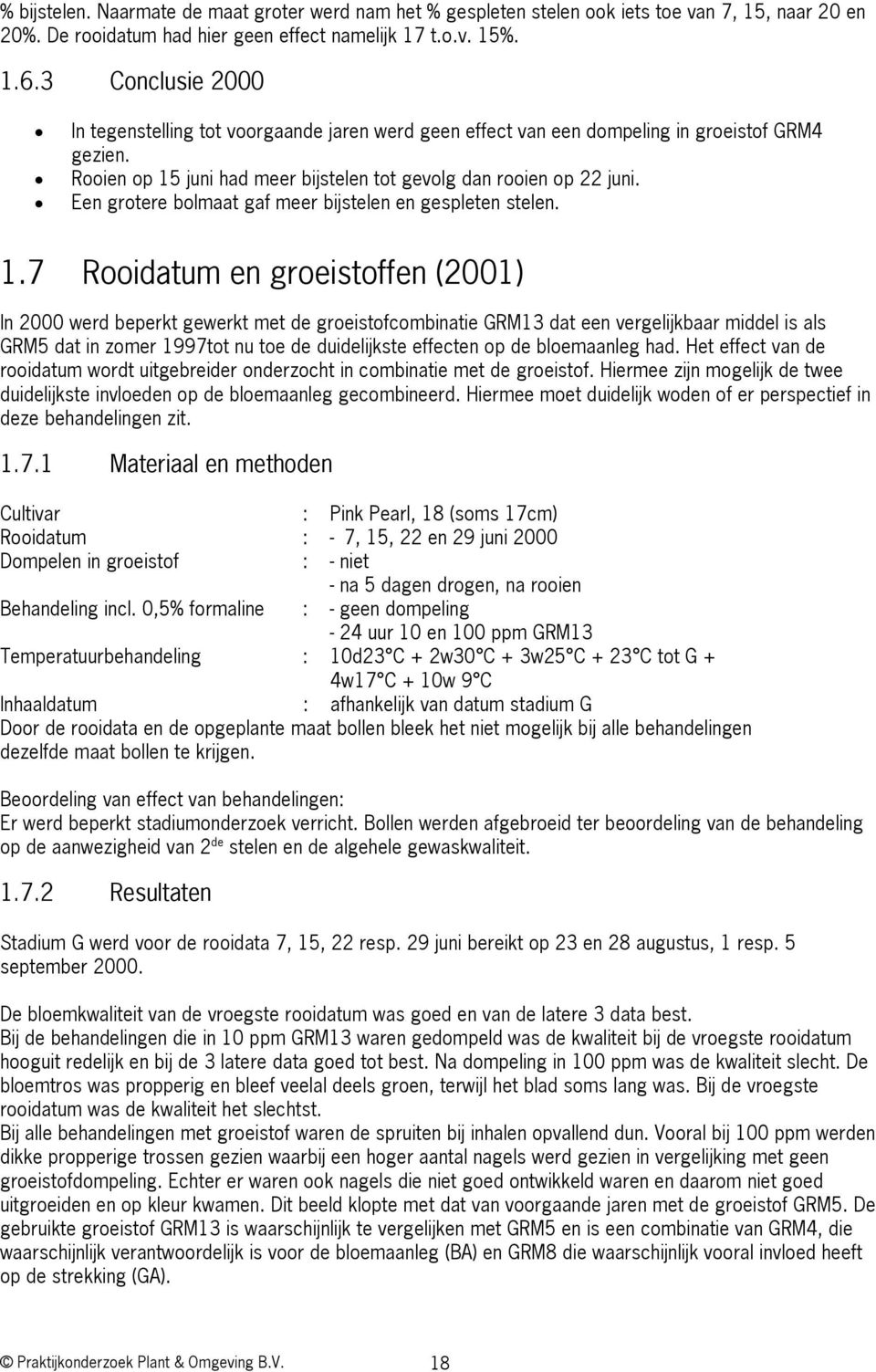 juni had meer bijstelen tot gevolg dan rooien op juni. Een grotere bolmaat gaf meer bijstelen en gespleten stelen. 1.