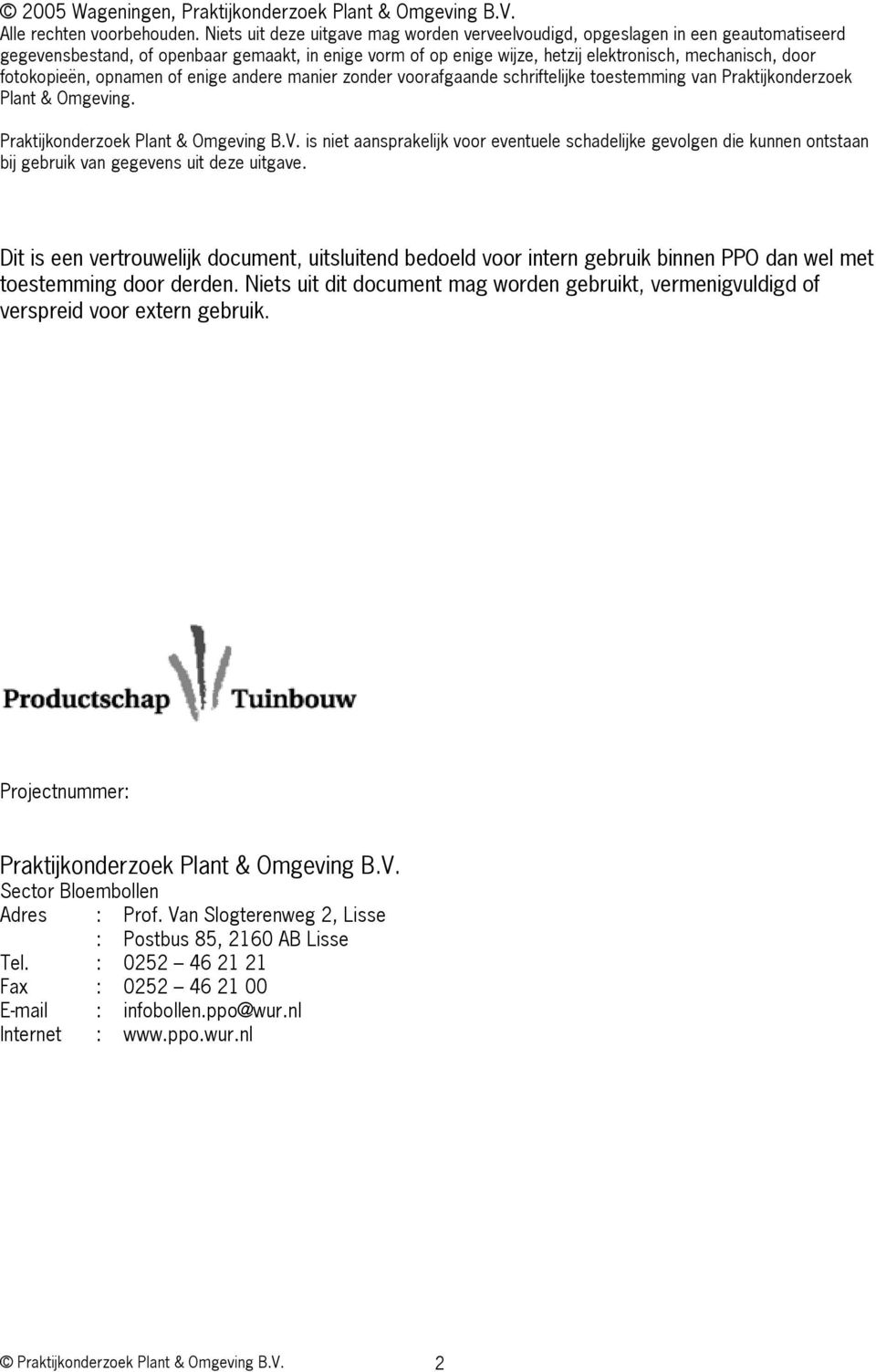 fotokopieën, opnamen of enige andere manier zonder voorafgaande schriftelijke toestemming van Praktijkonderzoek Plant & Omgeving. Praktijkonderzoek Plant & Omgeving B.V.