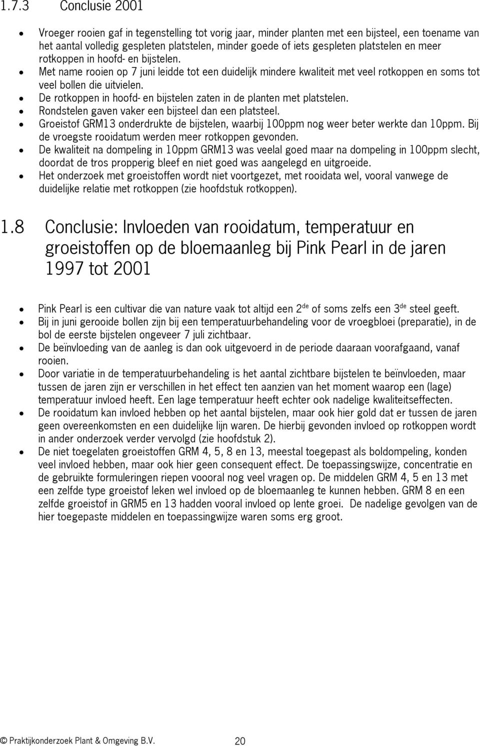 De rotkoppen in hoofd- en bijstelen zaten in de planten met platstelen. Rondstelen gaven vaker een bijsteel dan een platsteel.