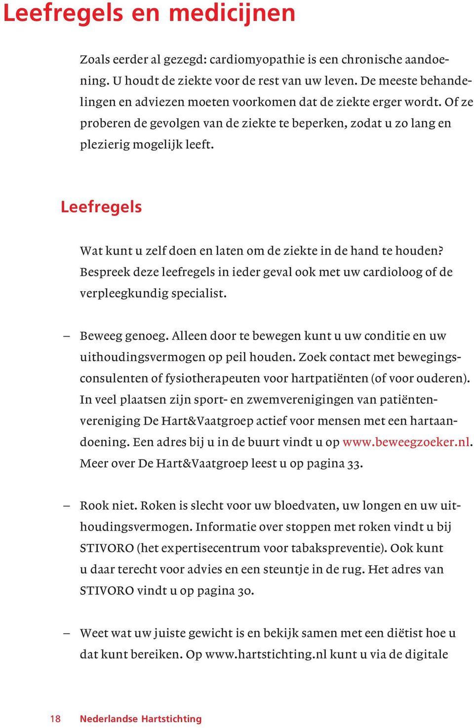 Leefregels Wat kunt u zelf doen en laten om de ziekte in de hand te houden? Bespreek deze leefregels in ieder geval ook met uw cardioloog of de verpleegkundig specialist. Beweeg genoeg.