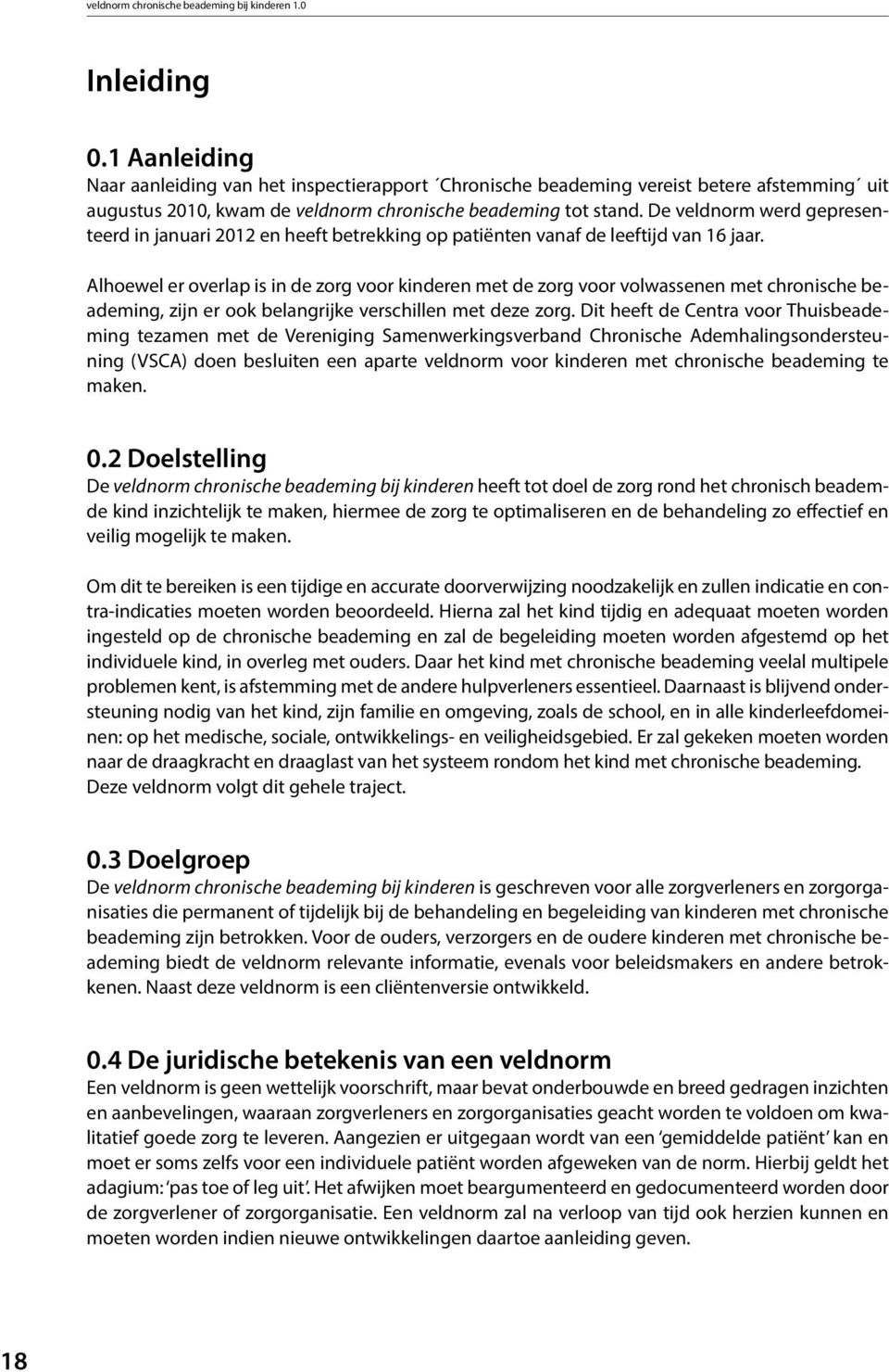 Alhoewel er overlap is in de zorg voor kinderen met de zorg voor volwassenen met chronische beademing, zijn er ook belangrijke verschillen met deze zorg.