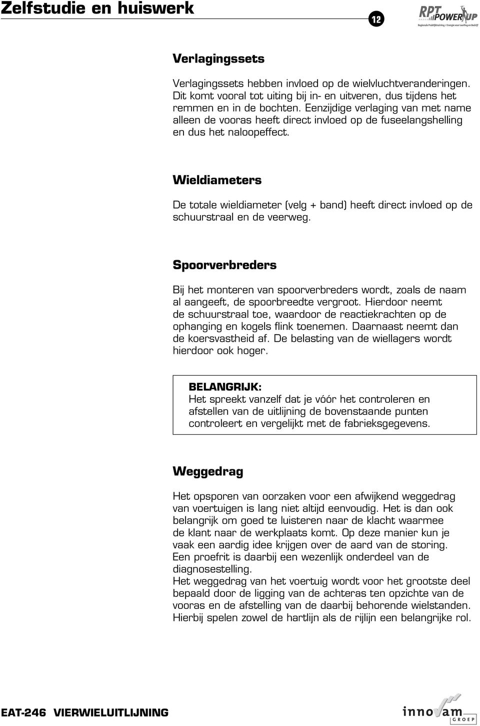 Wieldiameters De totale wieldiameter (velg + band) heeft direct invloed op de schuurstraal en de veerweg.