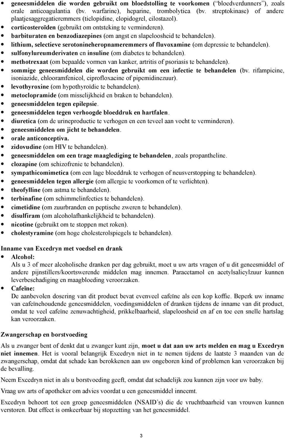 barbituraten en benzodiazepines (om angst en slapeloosheid te behandelen). lithium, selectieve serotonineheropnameremmers of fluvoxamine (om depressie te behandelen).