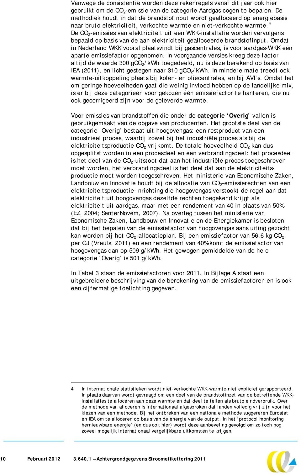 4 De CO 2 -emissies van elektriciteit uit een WKK-installatie worden vervolgens bepaald op basis van de aan elektriciteit gealloceerde brandstofinput.