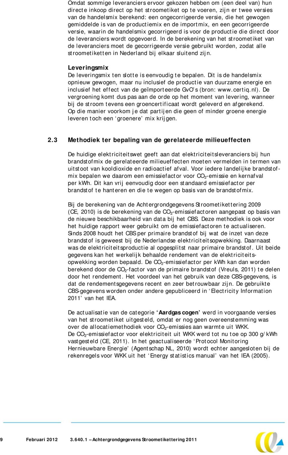 opgevoerd. In de berekening van het stroometiket van de leveranciers moet de gecorrigeerde versie gebruikt worden, zodat alle stroometiketten in Nederland bij elkaar sluitend zijn.