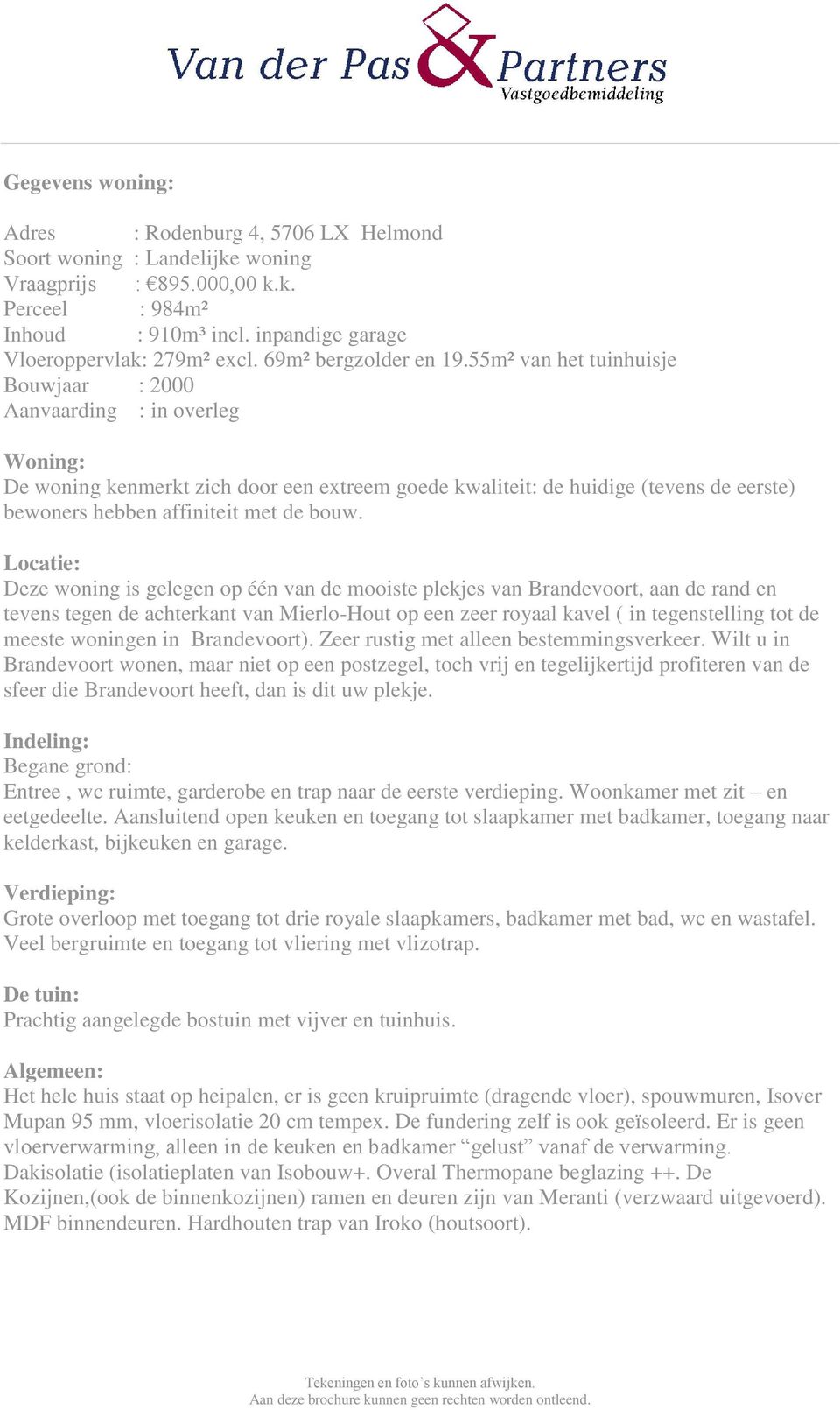 55m² van het tuinhuisje Bouwjaar : 2000 Aanvaarding : in overleg Woning: De woning kenmerkt zich door een extreem goede kwaliteit: de huidige (tevens de eerste) bewoners hebben affiniteit met de bouw.