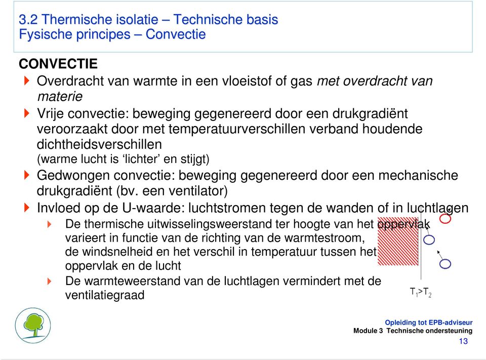 (bv. een ventilator) Invloed op de U-waarde: luchtstromen tegen de wanden of in luchtlagen De thermische uitwisselingsweerstand ter hoogte van het oppervlak varieert in functie van de