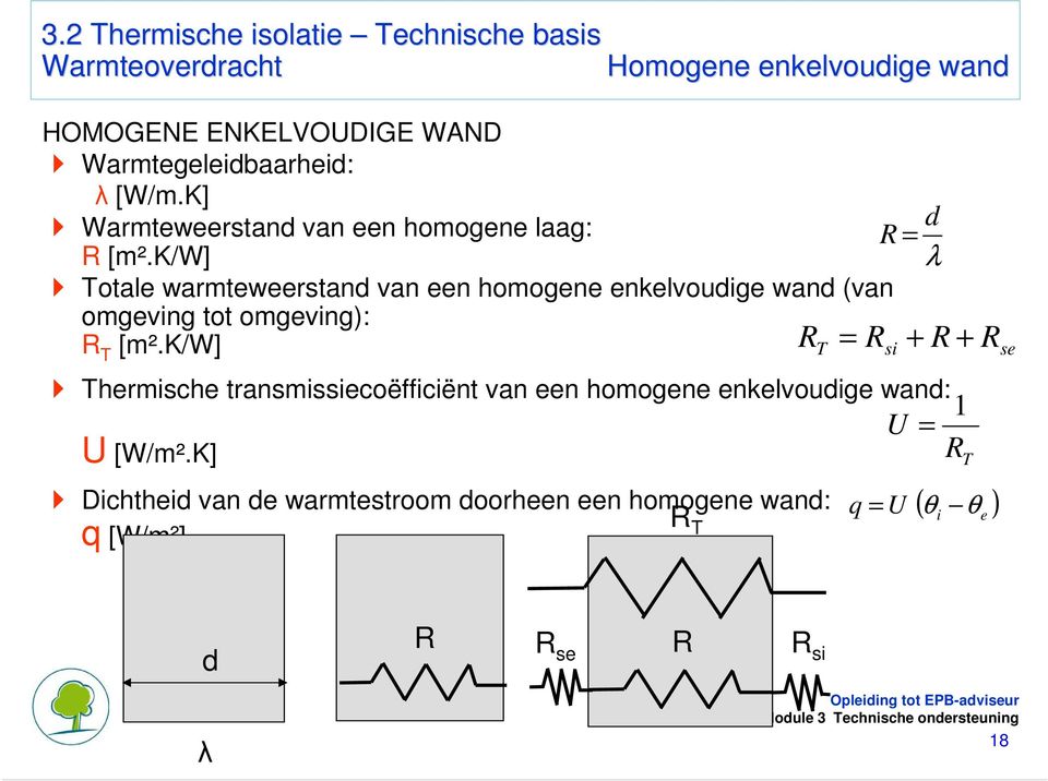 k/w] Totale warmteweerstand van een homogene enkelvoudige wand (van omgeving tot omgeving): R T [m².