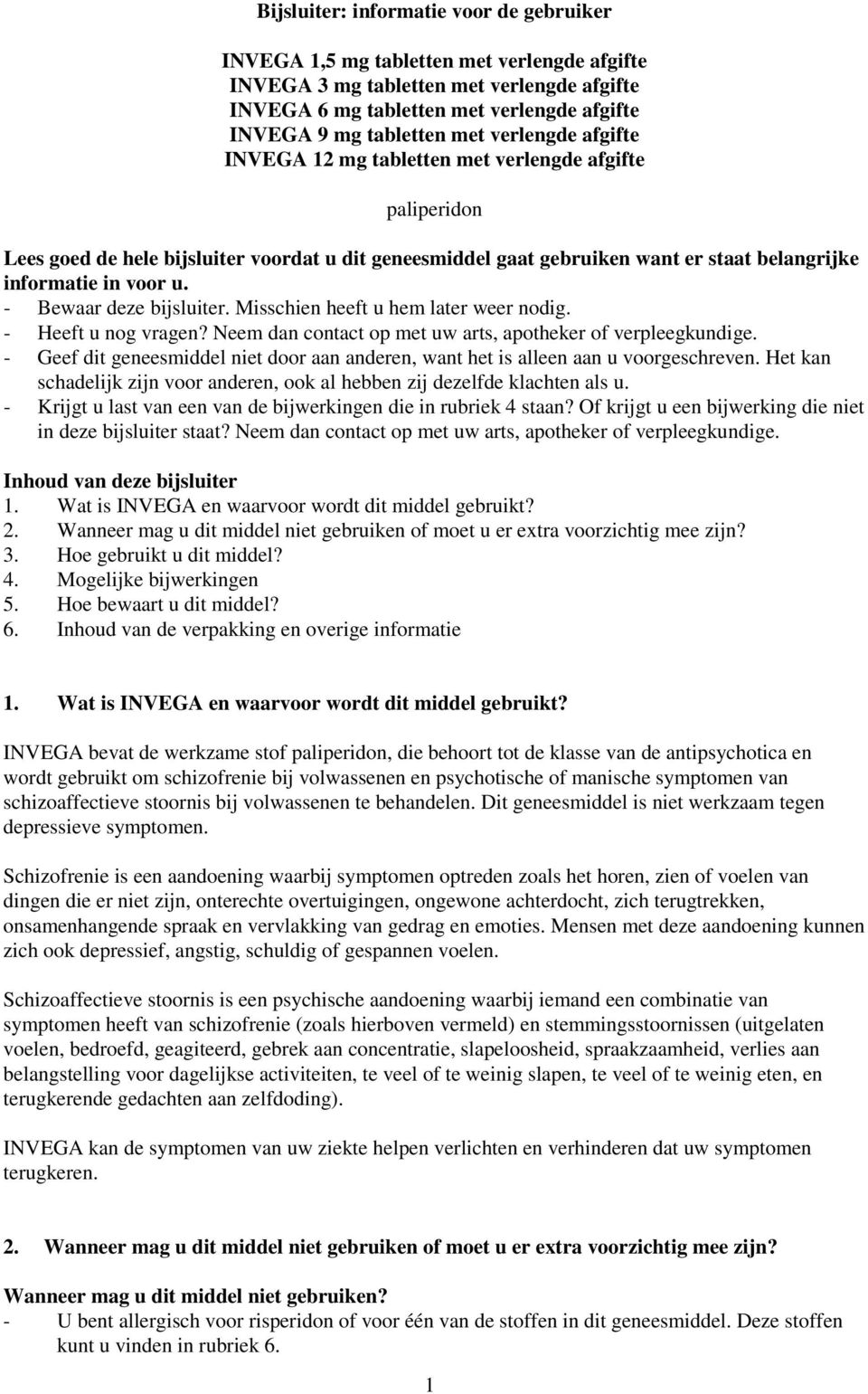 - Bewaar deze bijsluiter. Misschien heeft u hem later weer nodig. - Heeft u nog vragen? Neem dan contact op met uw arts, apotheker of verpleegkundige.