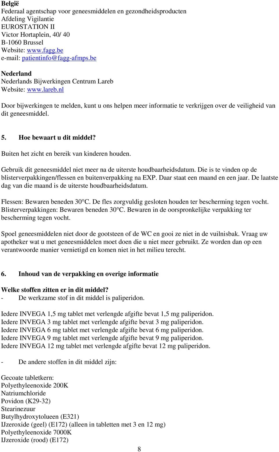 Hoe bewaart u dit middel? Buiten het zicht en bereik van kinderen houden. Gebruik dit geneesmiddel niet meer na de uiterste houdbaarheidsdatum.