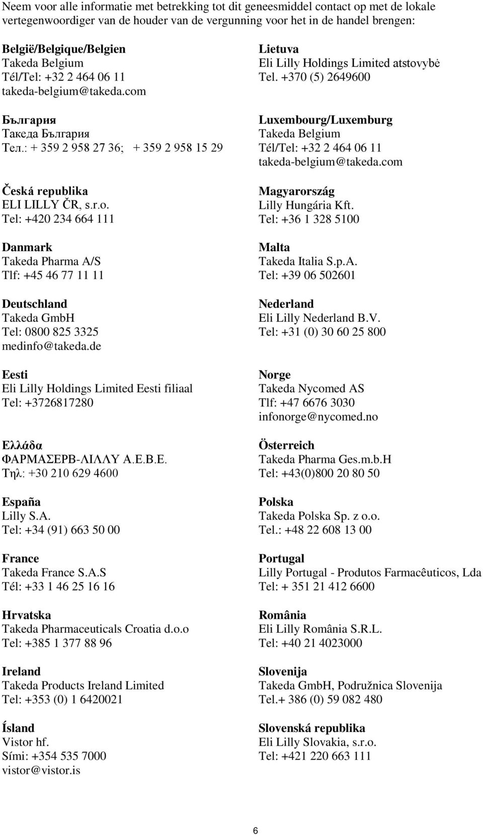 de Eesti Eli Lilly Holdings Limited Eesti filiaal Tel: +3726817280 Ελλάδα ΦΑΡΜΑΣΕΡΒ-ΛΙΛΛΥ Α.Ε.Β.Ε. Τηλ: +30 210 629 4600 España Lilly S.A.