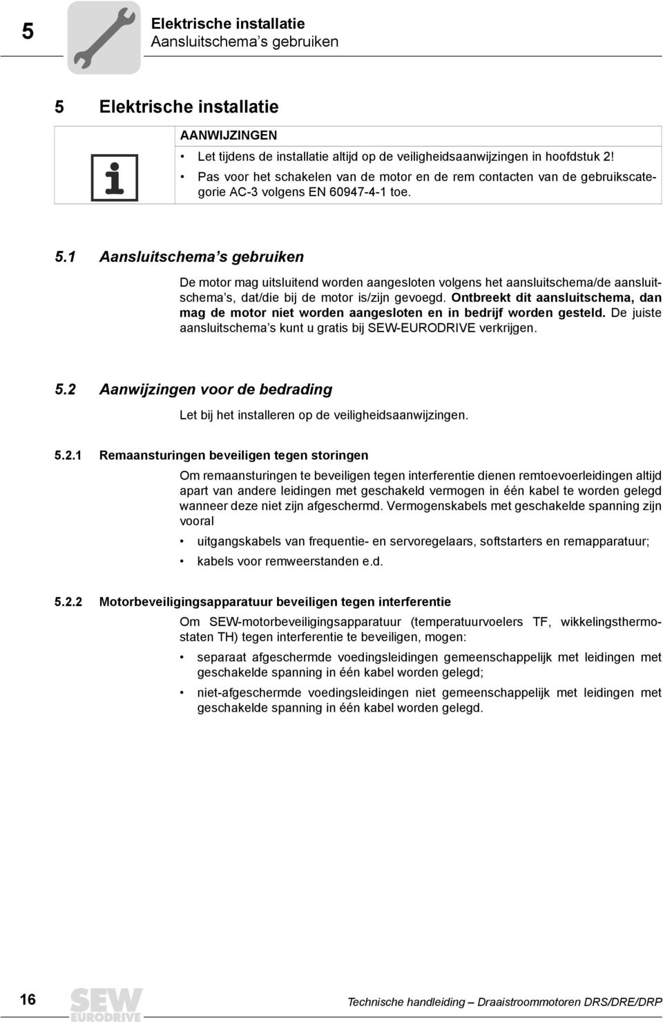 1 Aansluitschema s gebruiken De motor mag uitsluitend worden aangesloten volgens het aansluitschema/de aansluitschema s, dat/die bij de motor is/zijn gevoegd.