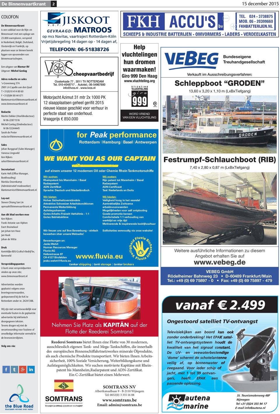 Een uitgave van Riomar BV Uitgever: Michel Gonlag Adres redactie en sales s-gravenweg 37A 2901 LA Capelle aan den IJssel T +31(0)10 414 00 60 F +31(0)84 88 44 671 klantenservice@binnenvaartkrant.