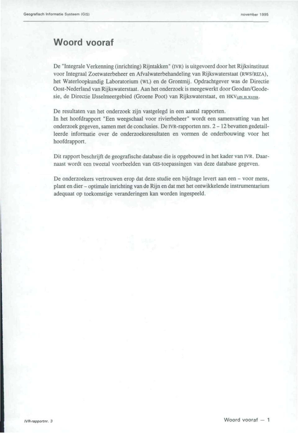 Aan het onderzoek is meegewerkt door Geodan/Geodesie, de Directie Usselmeergebied (Groene Poot) van Rijkswaterstaat, en HKVUJNJNWATER.