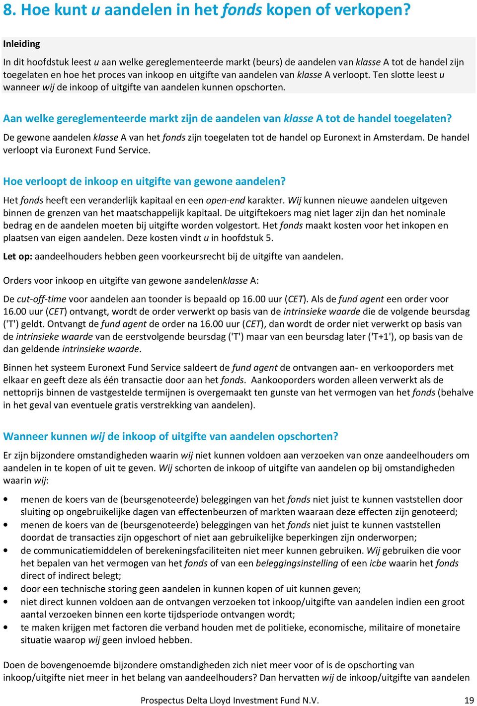 verloopt. Ten slotte leest u wanneer wij de inkoop of uitgifte van aandelen kunnen opschorten. Aan welke gereglementeerde markt zijn de aandelen van klasse A tot de handel toegelaten?