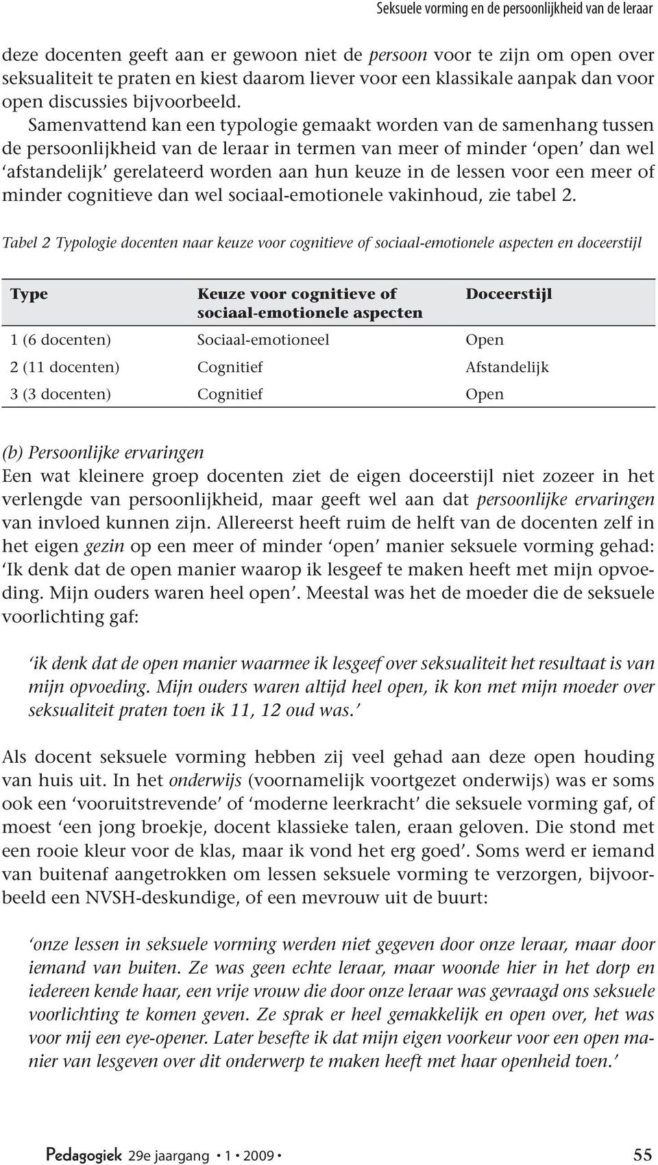 Samenvattend kan een typologie gemaakt worden van de samenhang tussen de persoonlijkheid van de leraar in termen van meer of minder open dan wel afstandelijk gerelateerd worden aan hun keuze in de